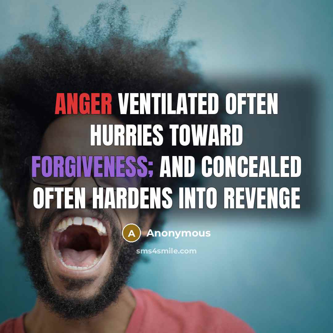 “Anger ventilated often hurries toward forgiveness; and concealed often hardens into revenge” quote by Anonymous