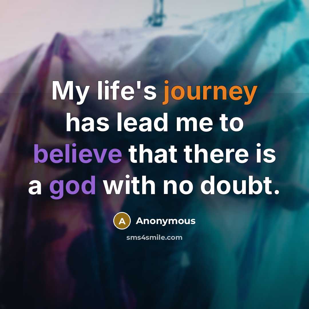 “My life's journey has lead me to believe that there is a god with no doubt.” quote by Anonymous