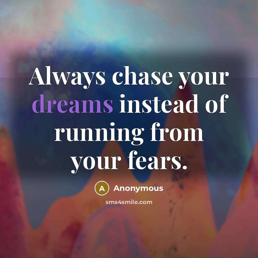 “Always chase your dreams instead of running from your fears.…” quote by Anonymous