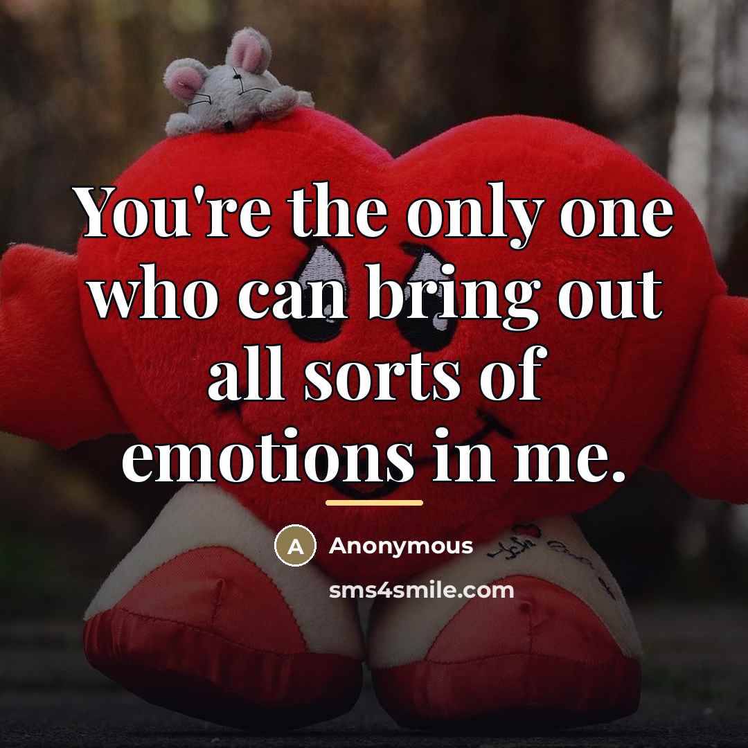 “You're the only one who can bring out all sorts…” quote by Anonymous