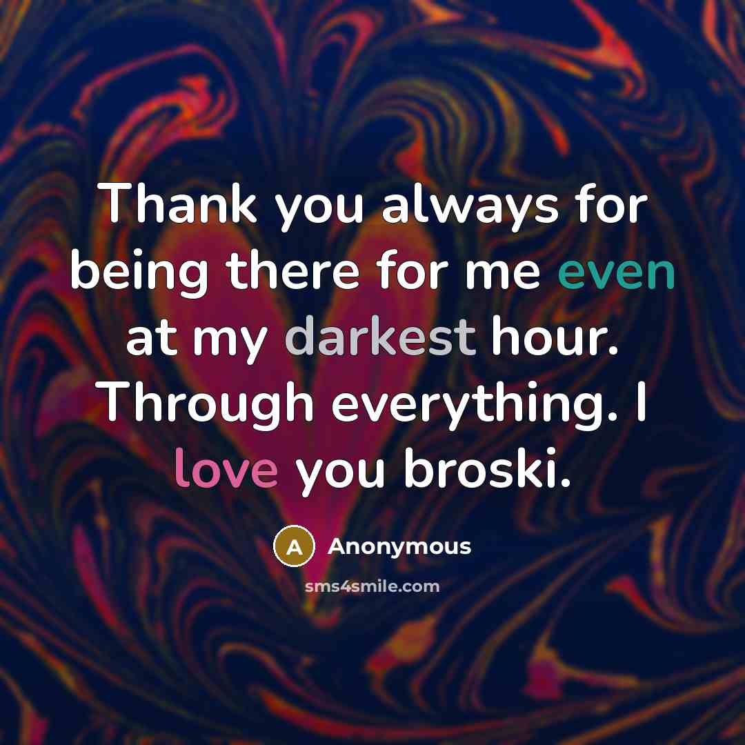 “Thank you always for being there for me even at my darkest hour. Through everything. I love you broski.” quote by Anonymous