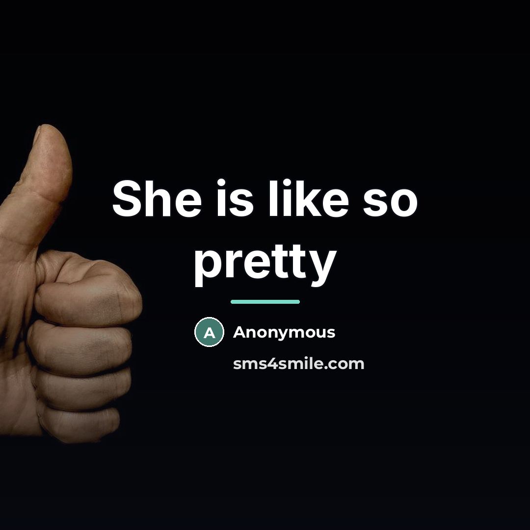 “She is like so pretty…” quote by Anonymous