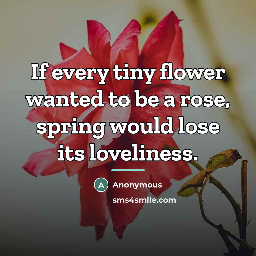 “If every tiny flower wanted to be a rose, spring…” quote by Anonymous