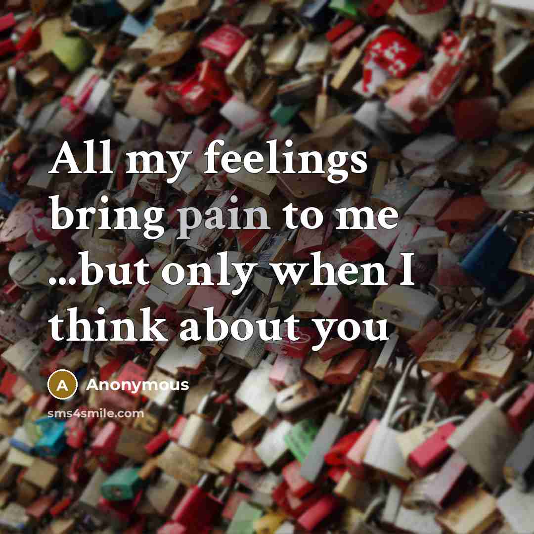 “All my feelings bring pain to me ...but only when…” quote by Anonymous