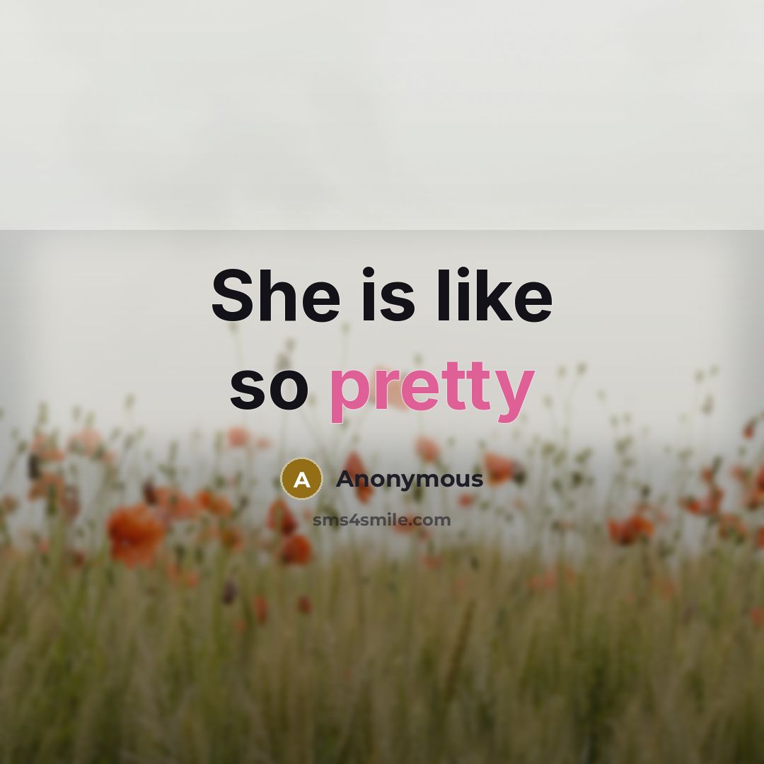 “She is like so pretty” quote by Anonymous