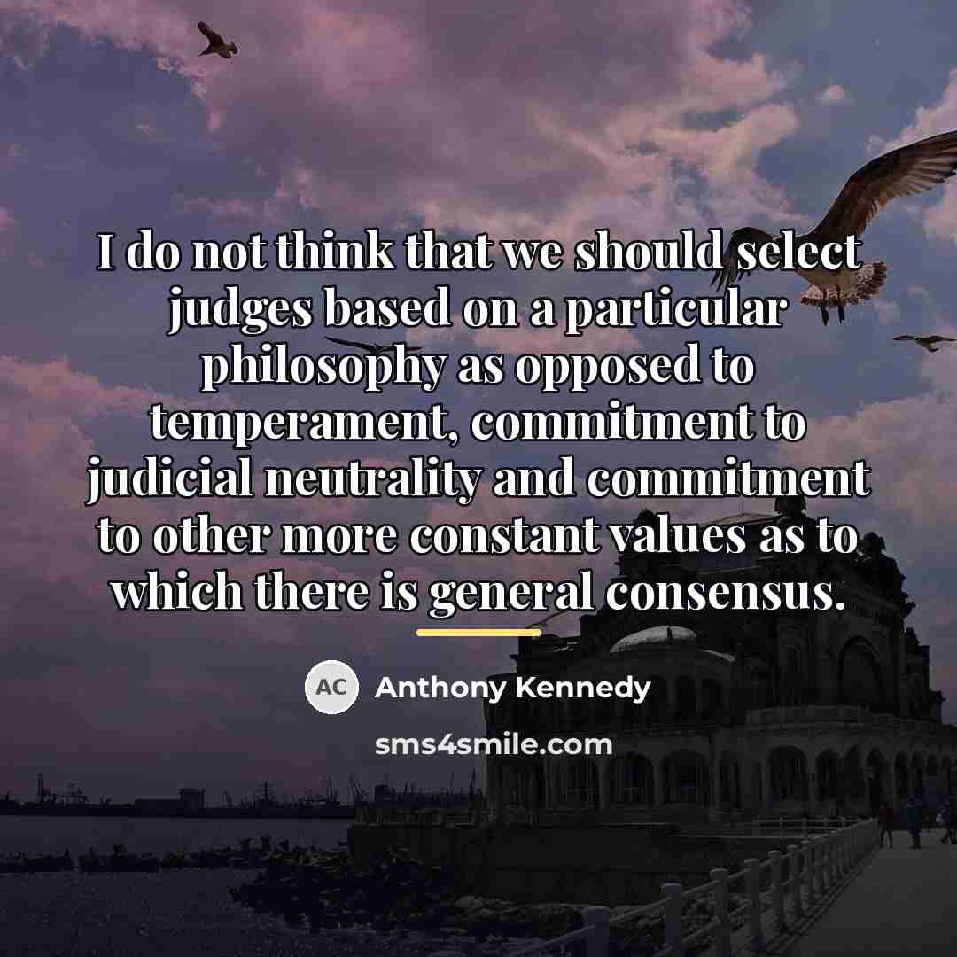 “I do not think that we should select judges based…” quote by Anthony Kennedy
