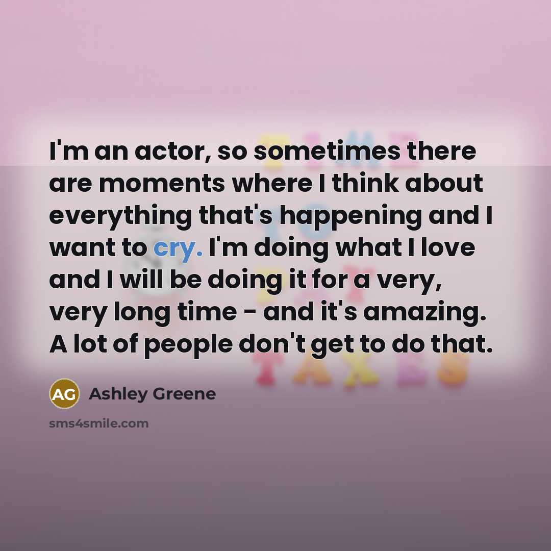 “I'm an actor, so sometimes there are moments where I…” quote by Ashley Greene