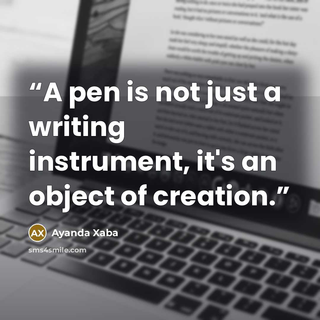 “A pen is not just a writing instrument, it's an object of creation.” quote by Ayanda Xaba