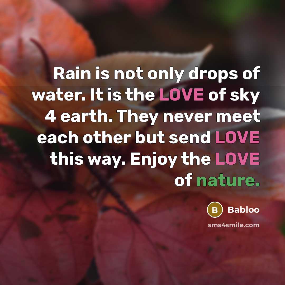 “Rain is not only drops of water. It is the LOVE of sky 4 earth. They never meet each other but send LOVE this way. Enjoy the LOVE of nature.” quote by Babloo