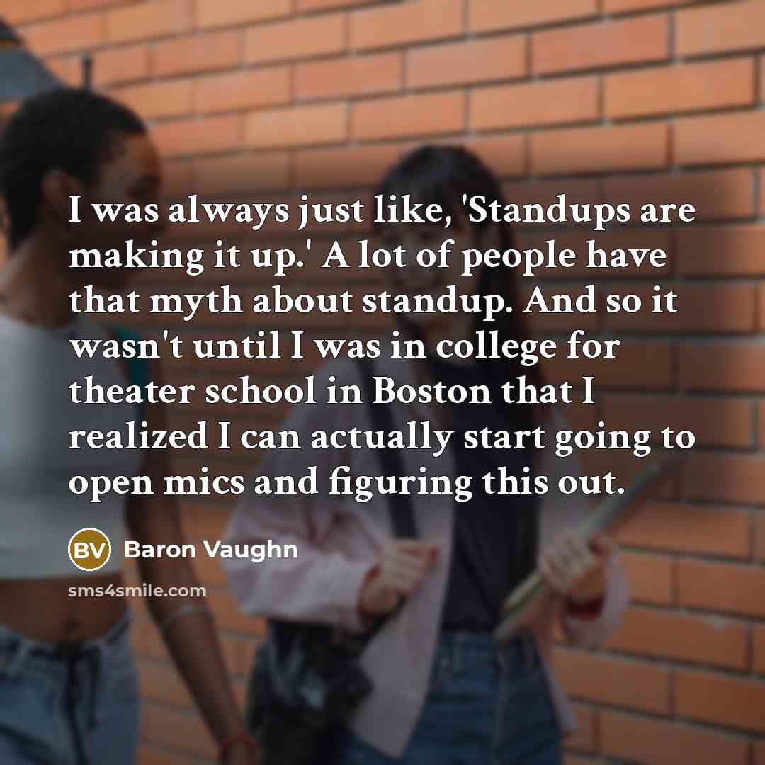 “I was always just like, 'Standups are making it up.'…” quote by Baron Vaughn