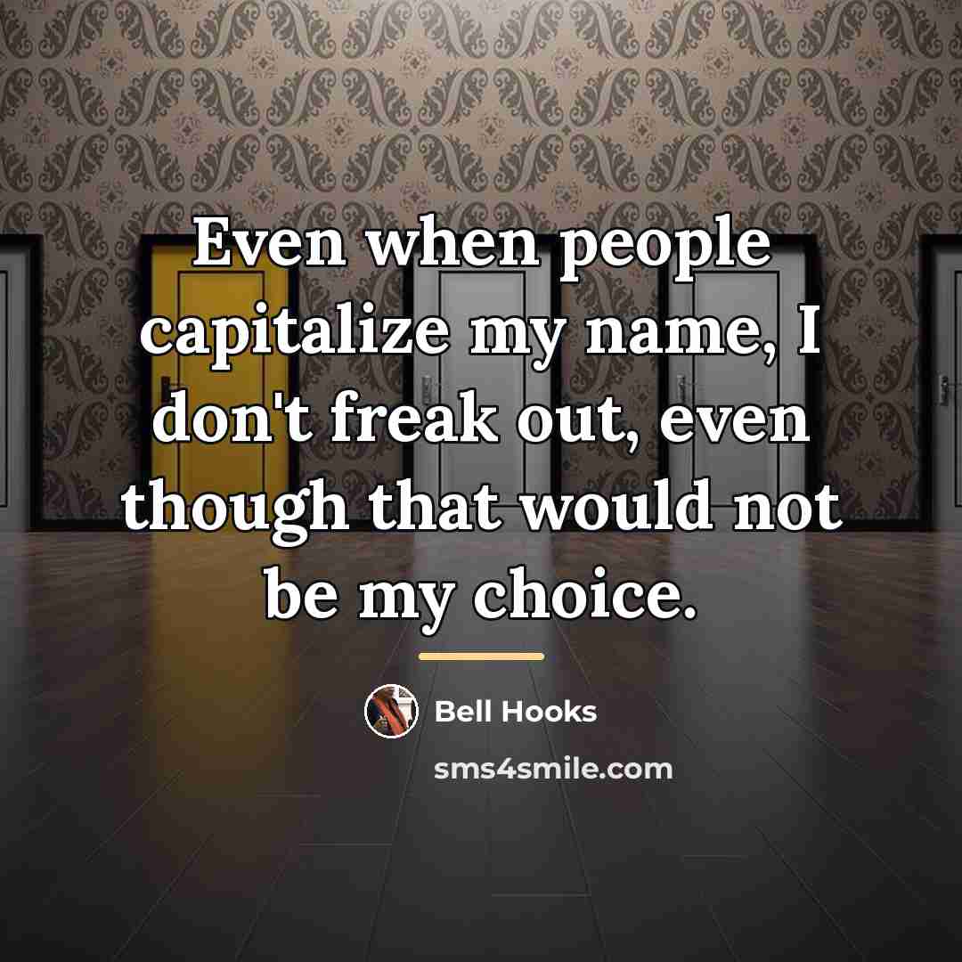 “Even when people capitalize my name, I don't freak out,…” quote by Bell Hooks
