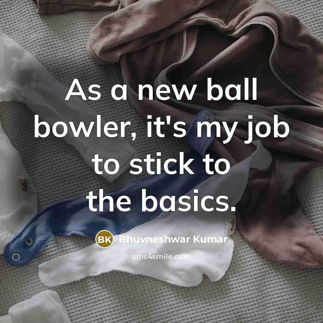 “As a new ball bowler, it's my job to stick…” quote by Bhuvneshwar Kumar