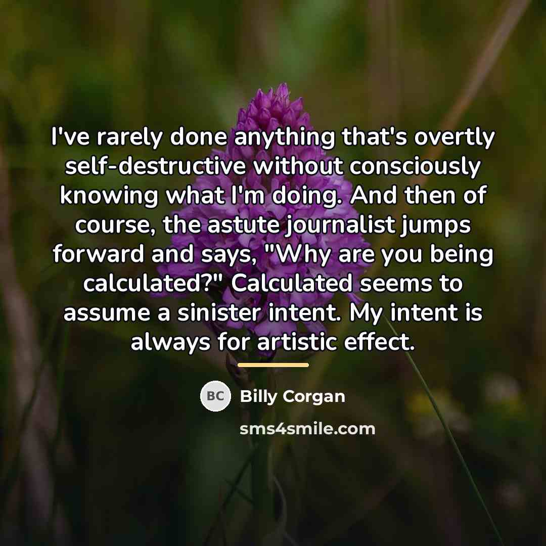 “I've rarely done anything that's overtly self-destructive without consciously knowing…” quote by Billy Corgan