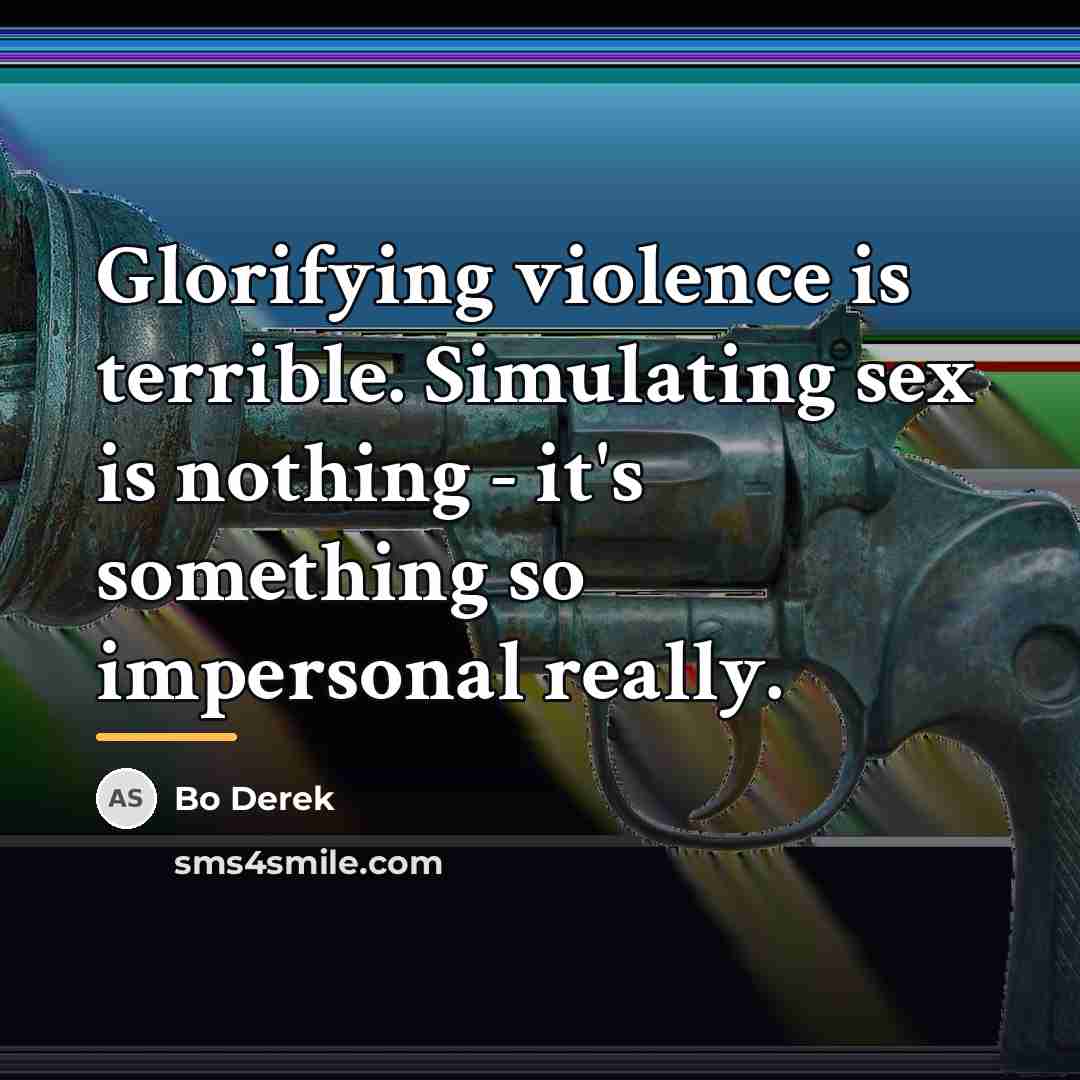 “Glorifying violence is terrible. Simulating sex is nothing - it's…” quote by Bo Derek