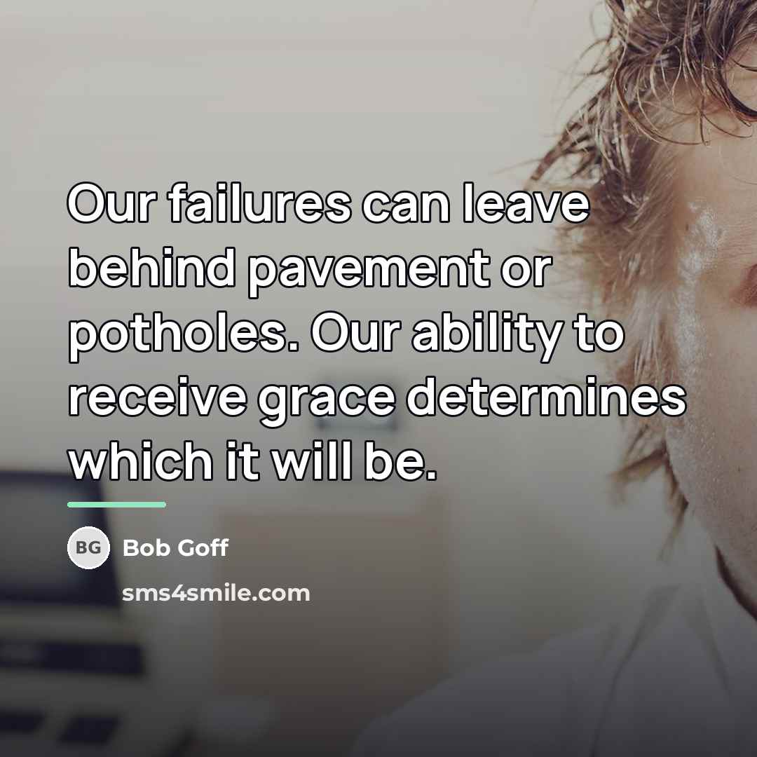 “Our failures can leave behind pavement or potholes. Our ability…” quote by Bob Goff