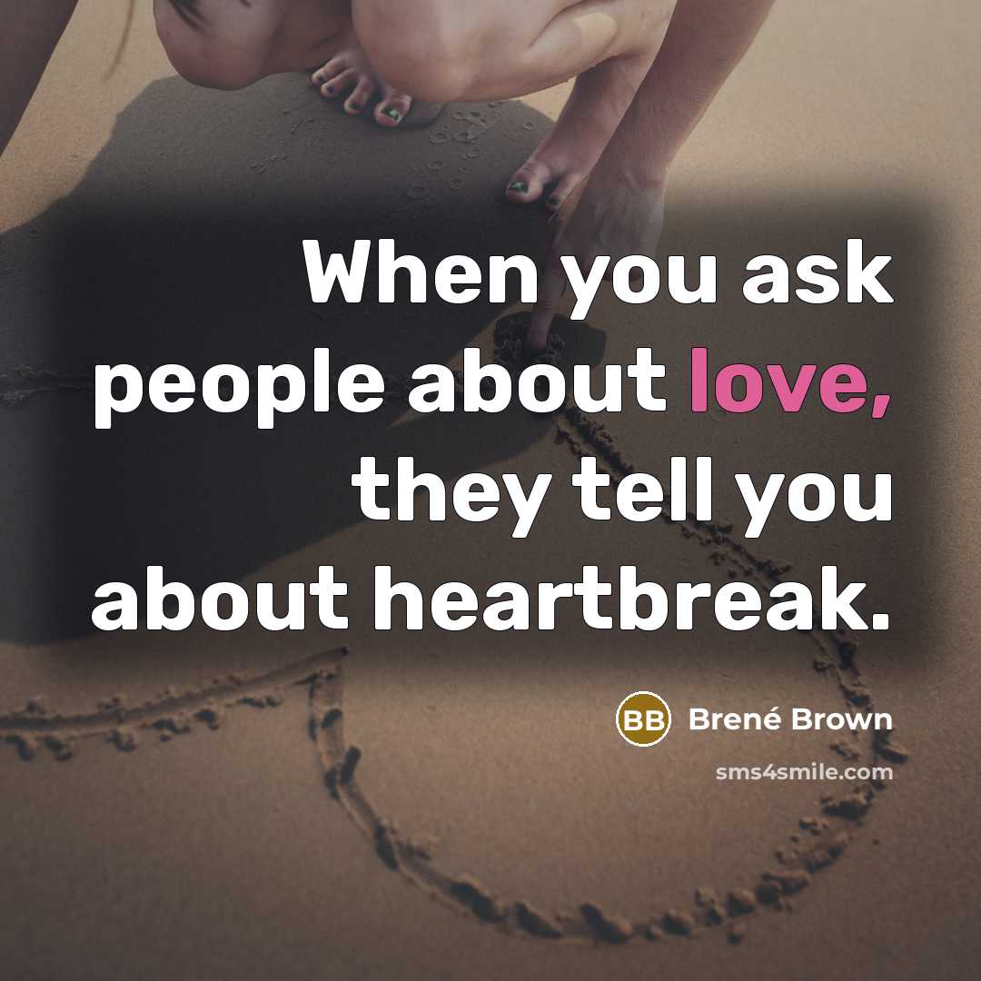 “When you ask people about love, they tell you about…” quote by Brené Brown