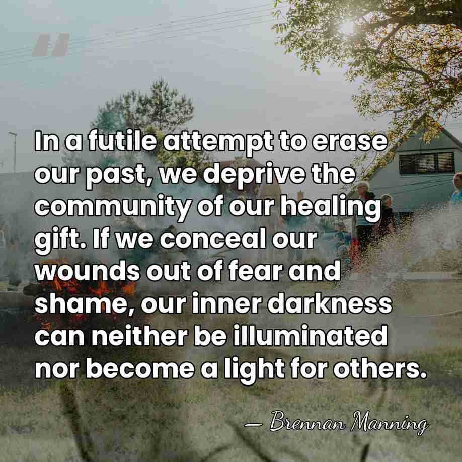 In a futile attempt to erase our past, we deprive the community&hellip; - Brennan Manning