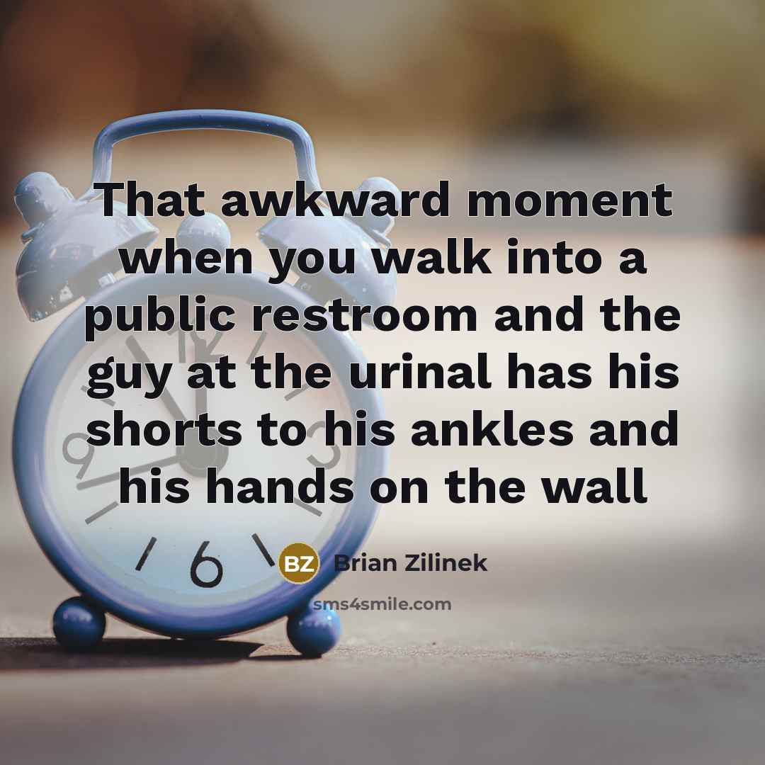 “That awkward moment when you walk into a public restroom…” quote by Brian Zilinek