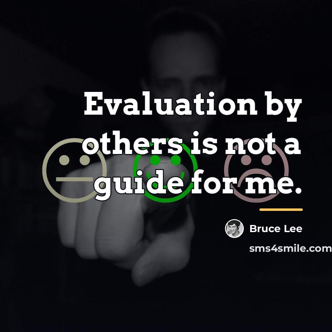 “Evaluation by others is not a guide for me.…” quote by Bruce Lee