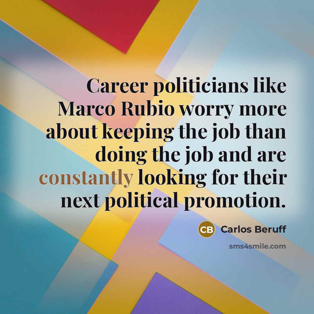 “Career politicians like Marco Rubio worry more about keeping the…” quote by Carlos Beruff