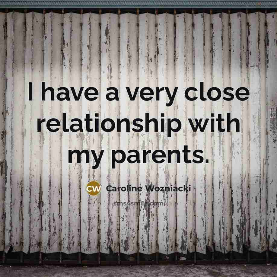 “I have a very close relationship with my parents.…” quote by Caroline Wozniacki