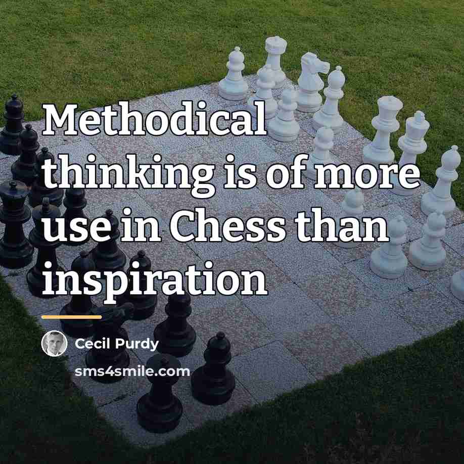 “Methodical thinking is of more use in Chess than inspiration…” quote by Cecil Purdy