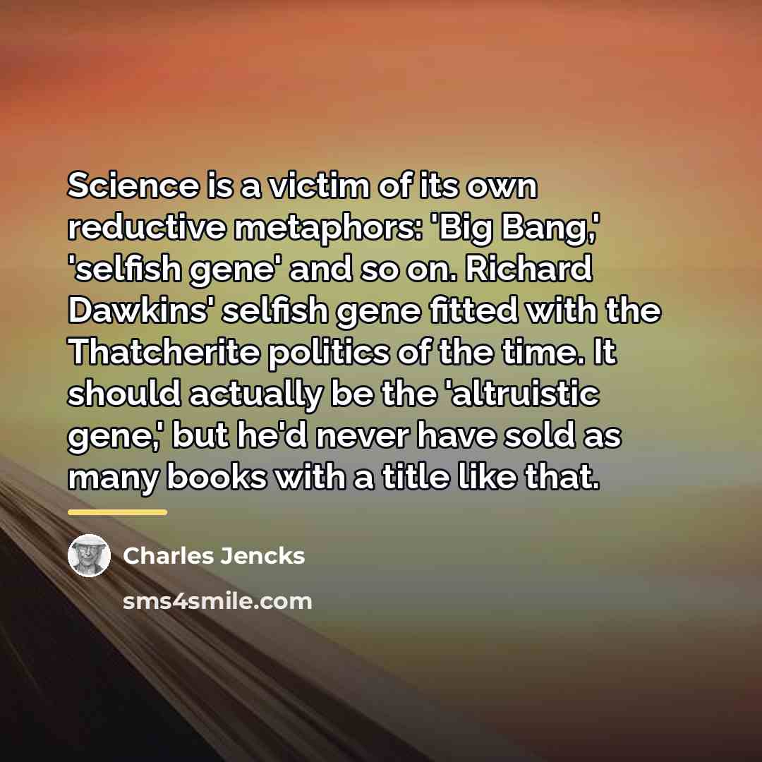 “Science is a victim of its own reductive metaphors: 'Big…” quote by Charles Jencks