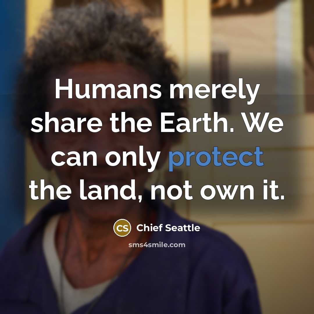 “Humans merely share the Earth. We can only protect the…” quote by Chief Seattle