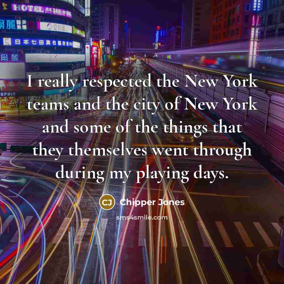 “I really respected the New York teams and the city…” quote by Chipper Jones