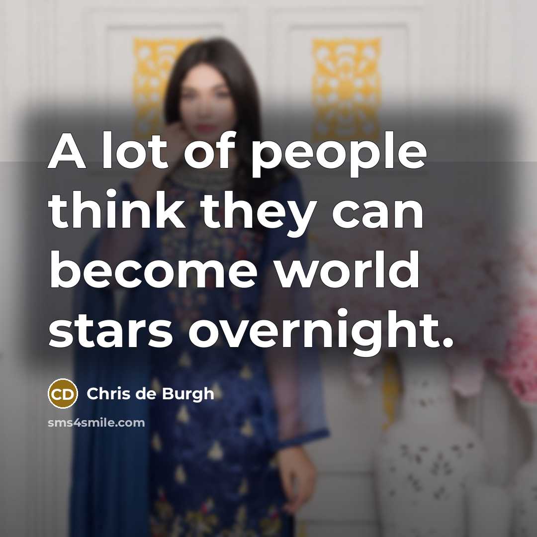 “A lot of people think they can become world stars…” quote by Chris de Burgh