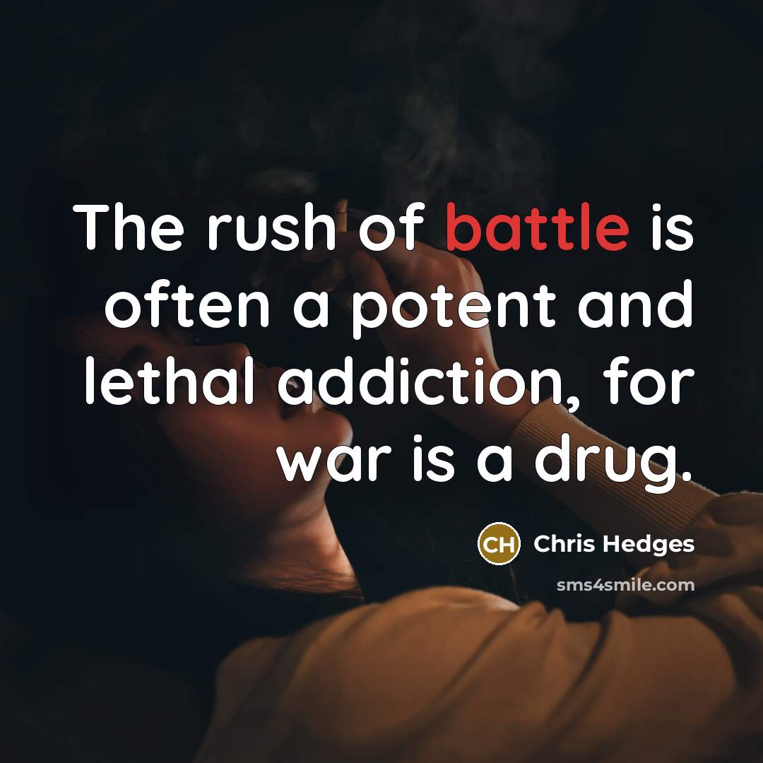 “The rush of battle is often a potent and lethal…” quote by Chris Hedges