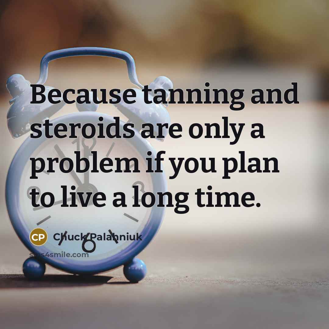 “Because tanning and steroids are only a problem if you…” quote by Chuck Palahniuk