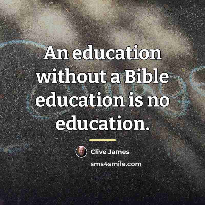 “An education without a Bible education is no education.…” quote by Clive James