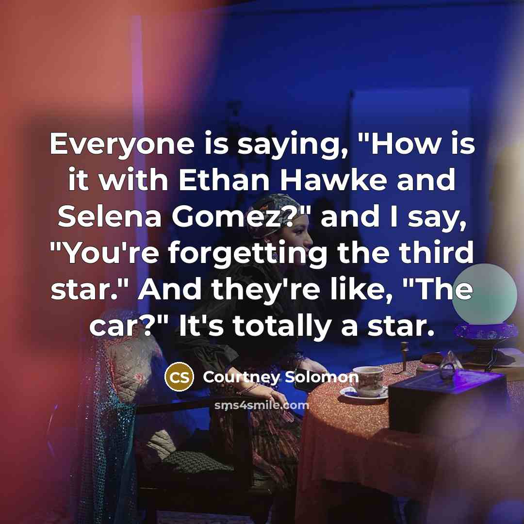 “Everyone is saying, "How is it with Ethan Hawke and…” quote by Courtney Solomon