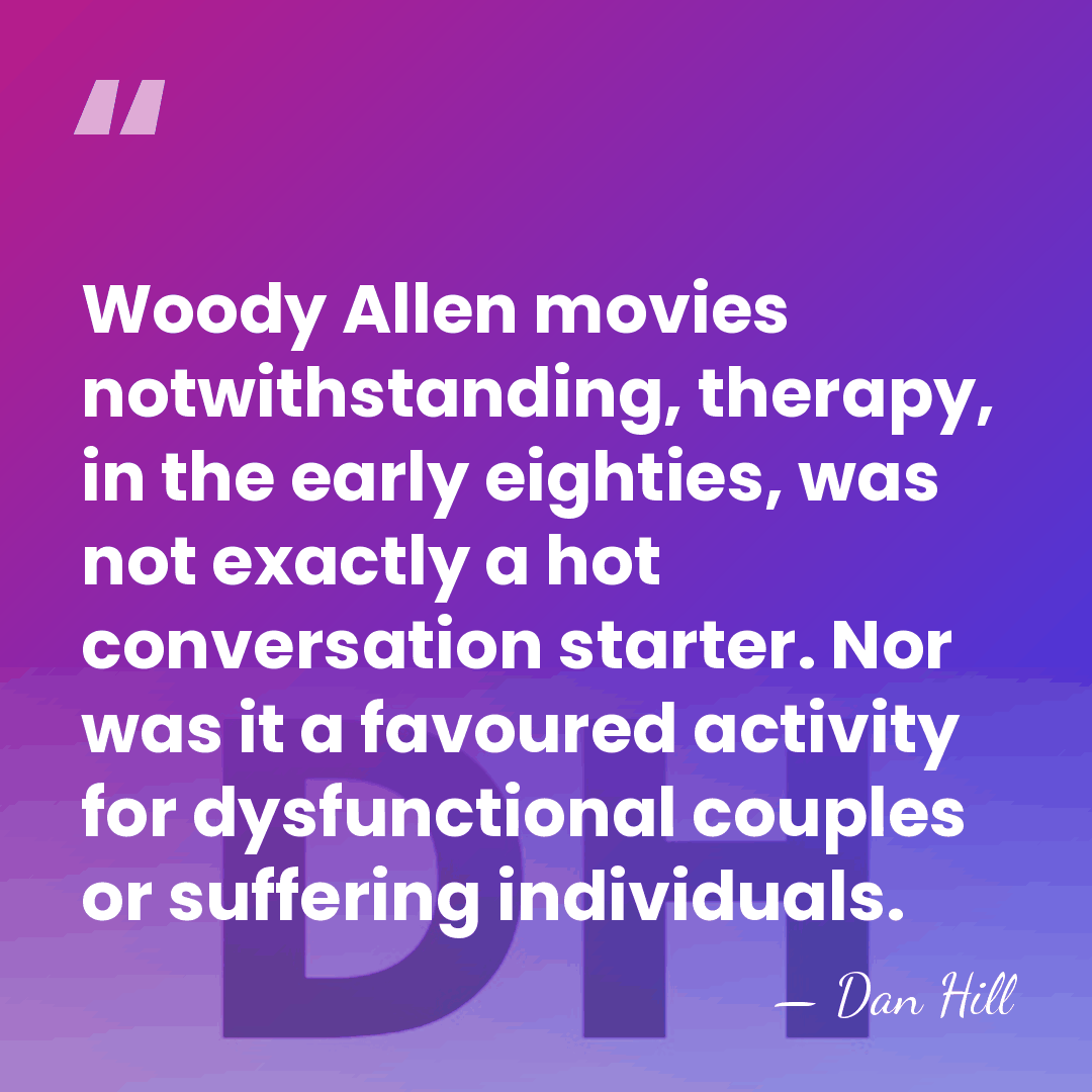 Woody Allen movies notwithstanding, therapy, in the early eighties, was not exactly&hellip; - Dan Hill