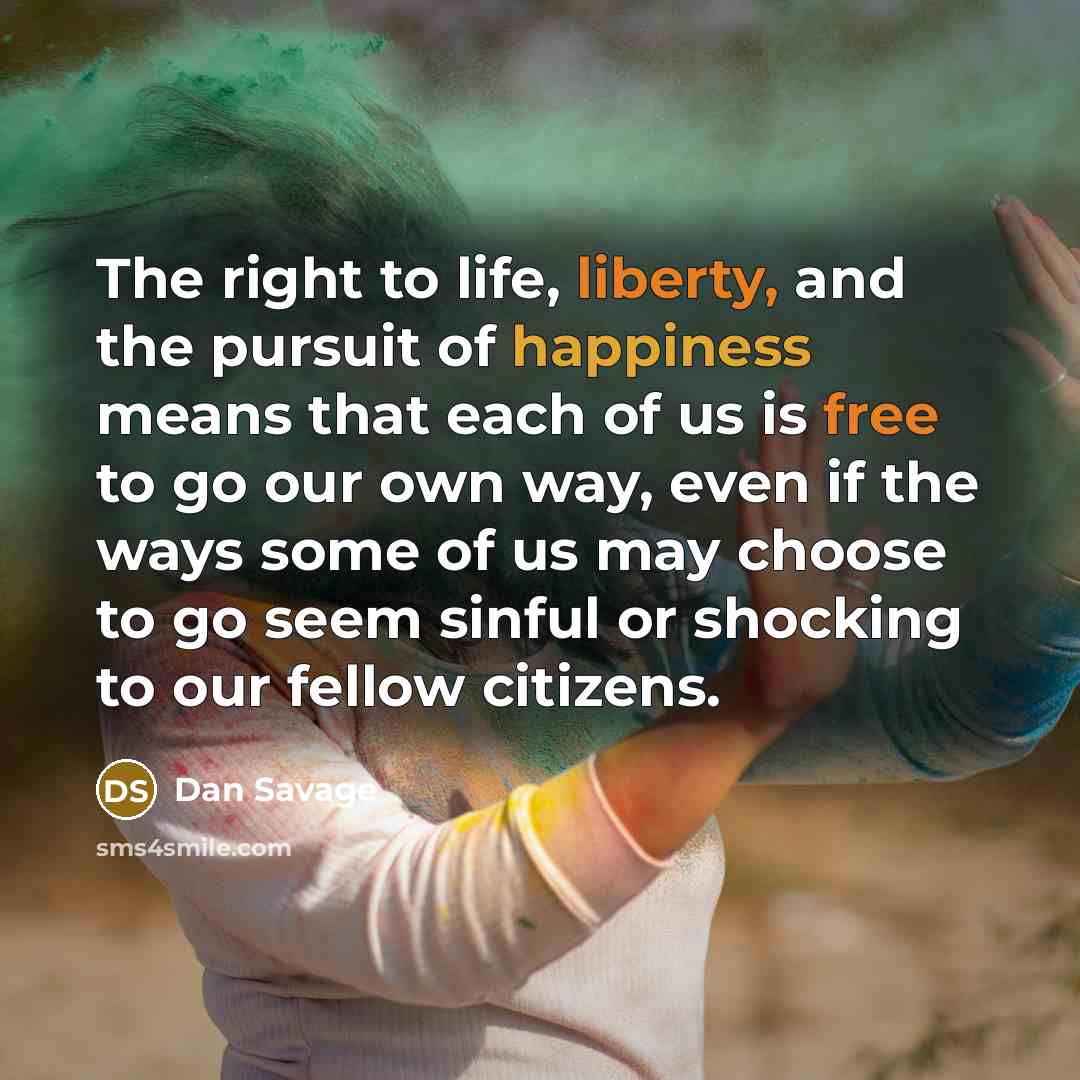 “The right to life, liberty, and the pursuit of happiness…” quote by Dan Savage
