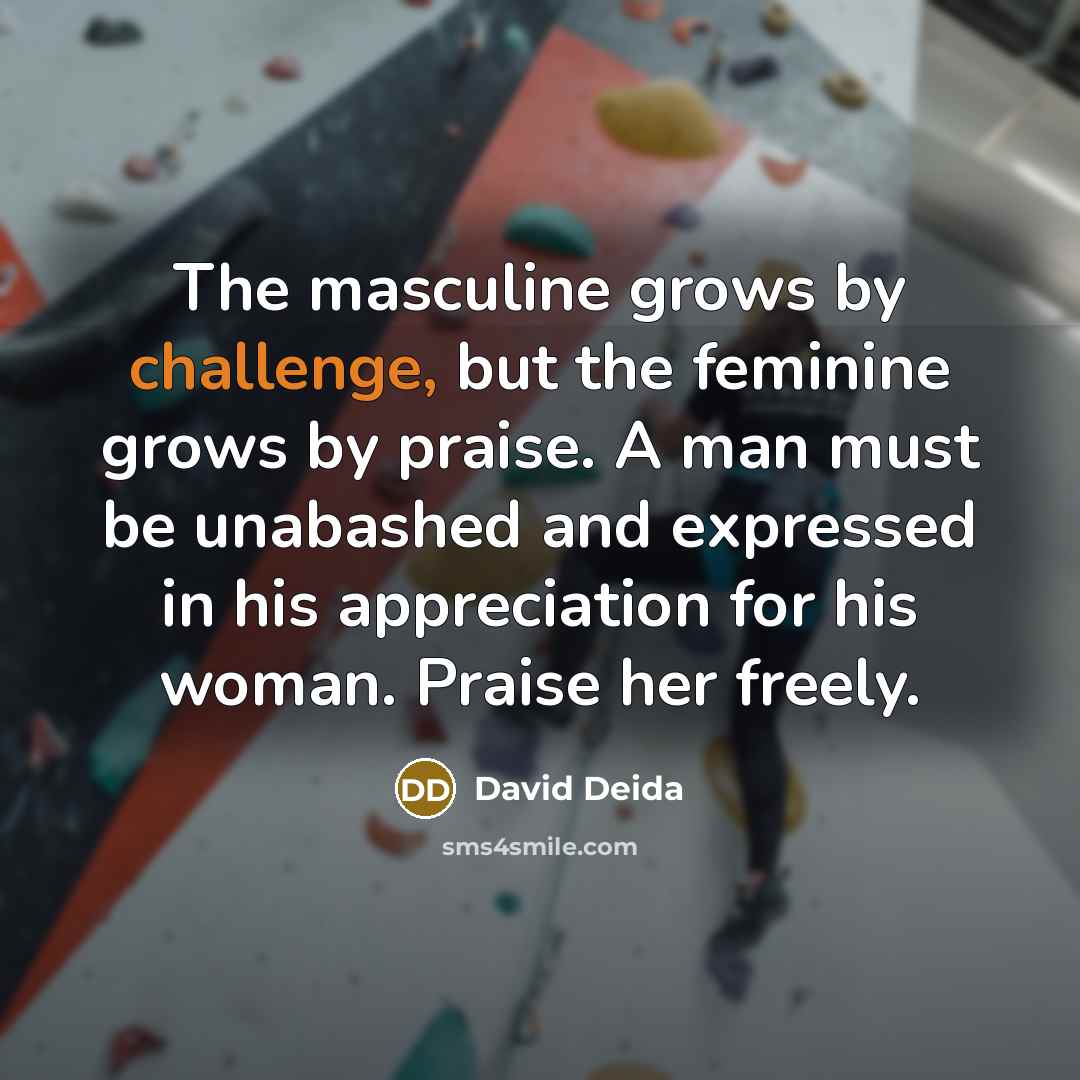“The masculine grows by challenge, but the feminine grows by…” quote by David Deida