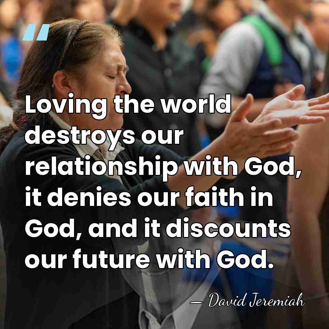 Loving the world destroys our relationship with God, it denies our faith&hellip; - David Jeremiah