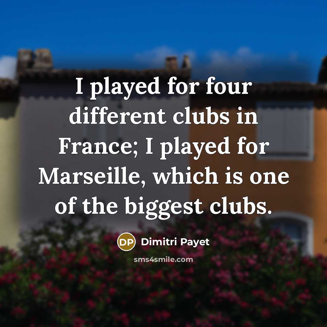 “I played for four different clubs in France; I played…” quote by Dimitri Payet