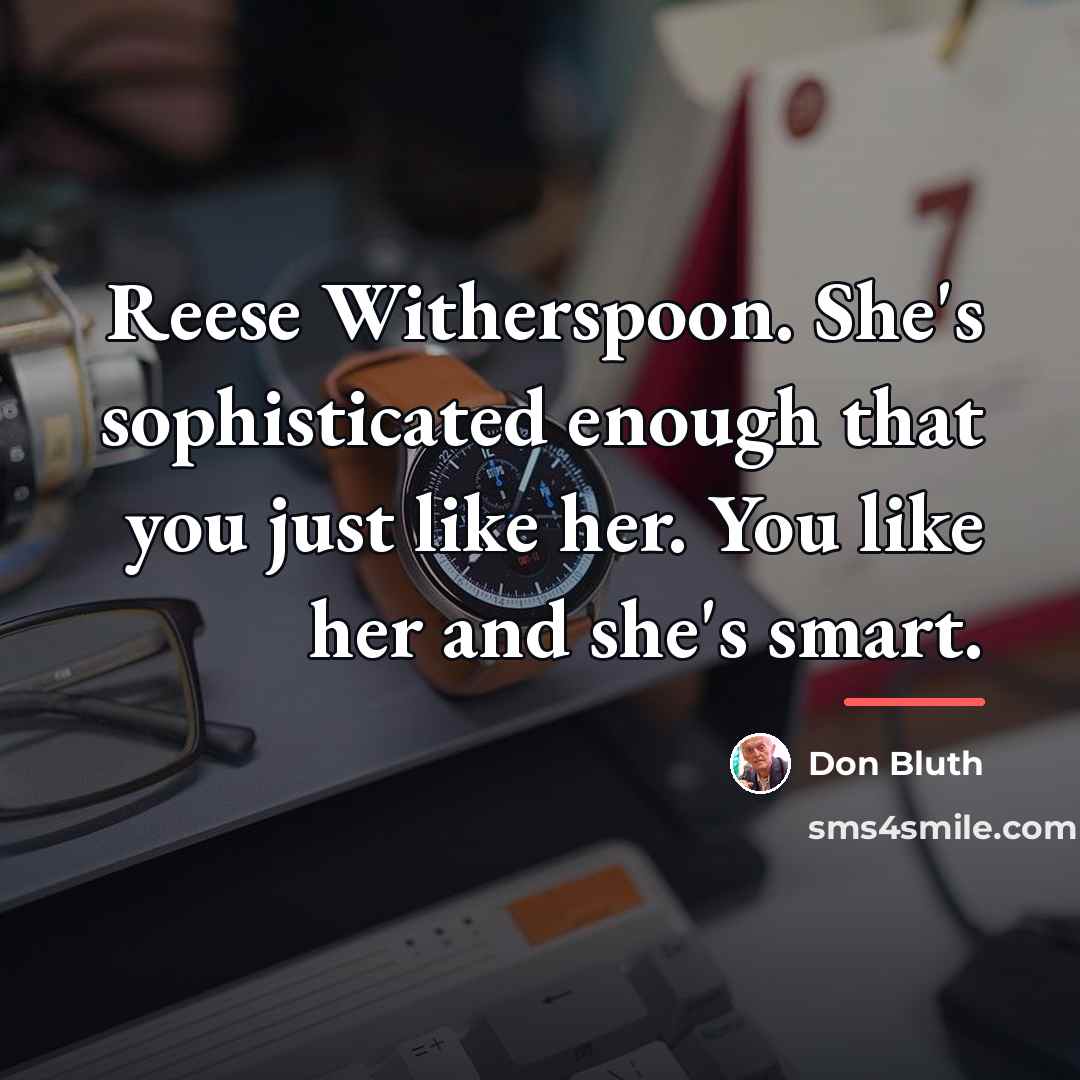 “Reese Witherspoon. She's sophisticated enough that you just like her.…” quote by Don Bluth