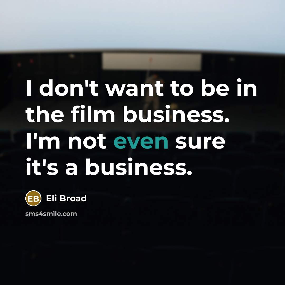 “I don't want to be in the film business. I'm…” quote by Eli Broad