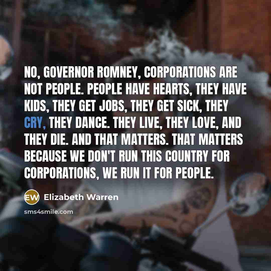 “No, Governor Romney, corporations are not people. People have hearts,…” quote by Elizabeth Warren