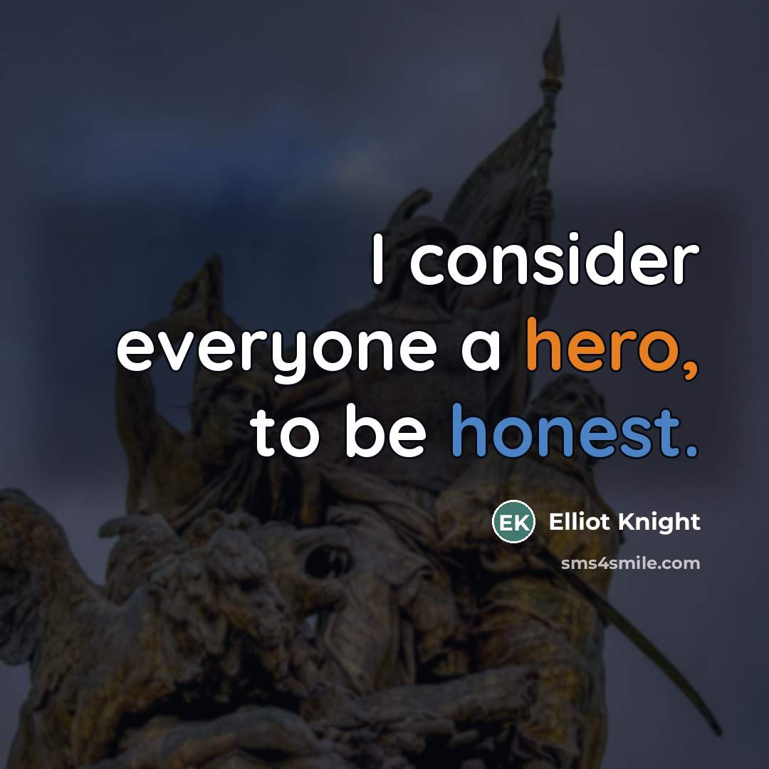 “I consider everyone a hero, to be honest.…” quote by Elliot Knight