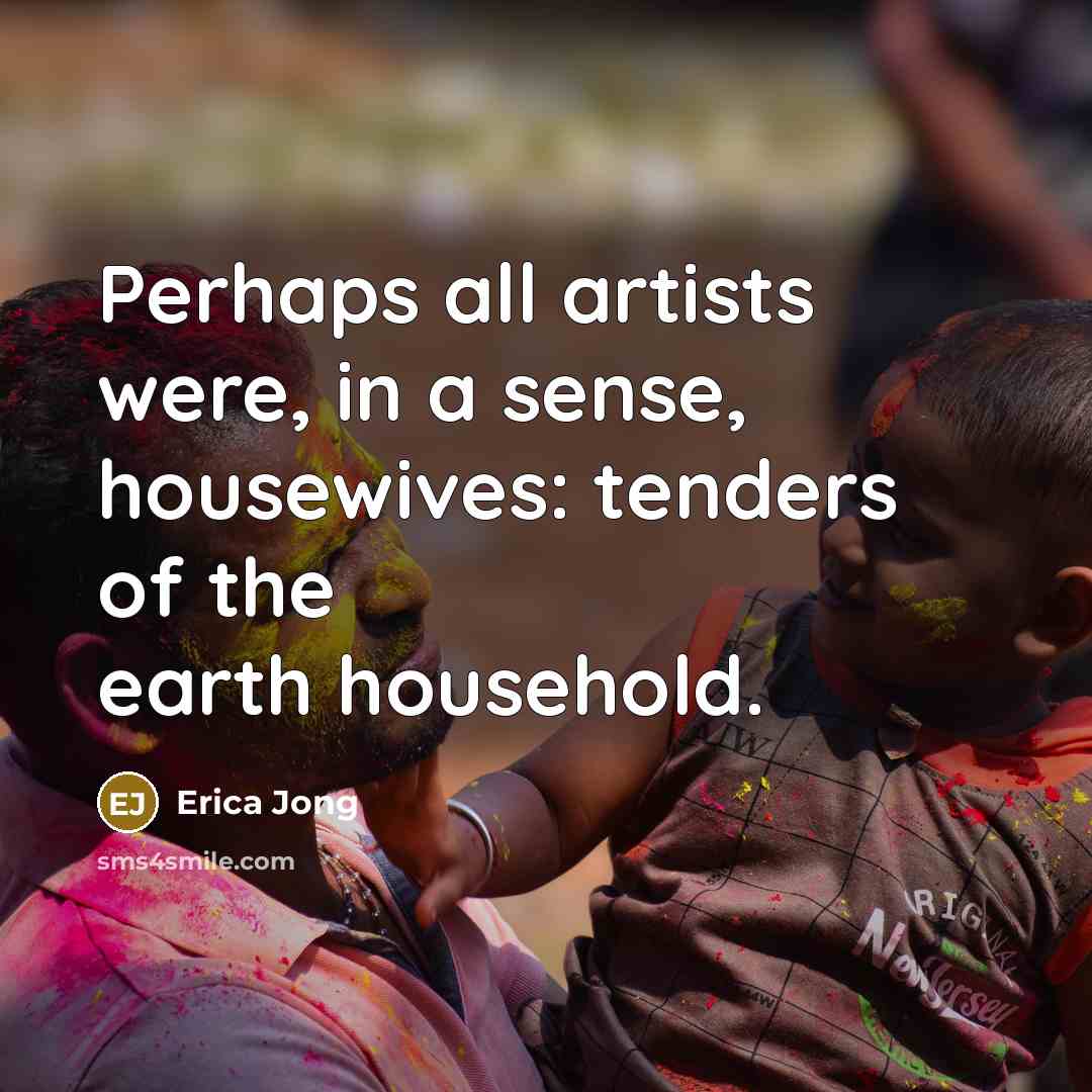 “Perhaps all artists were, in a sense, housewives: tenders of…” quote by Erica Jong