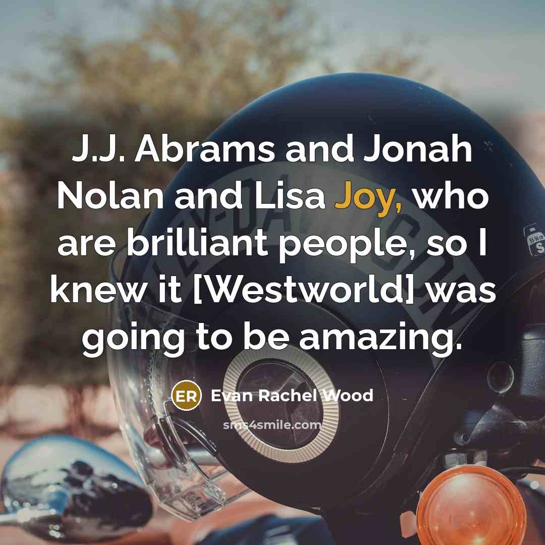 “J.J. Abrams and Jonah Nolan and Lisa Joy, who are…” quote by Evan Rachel Wood