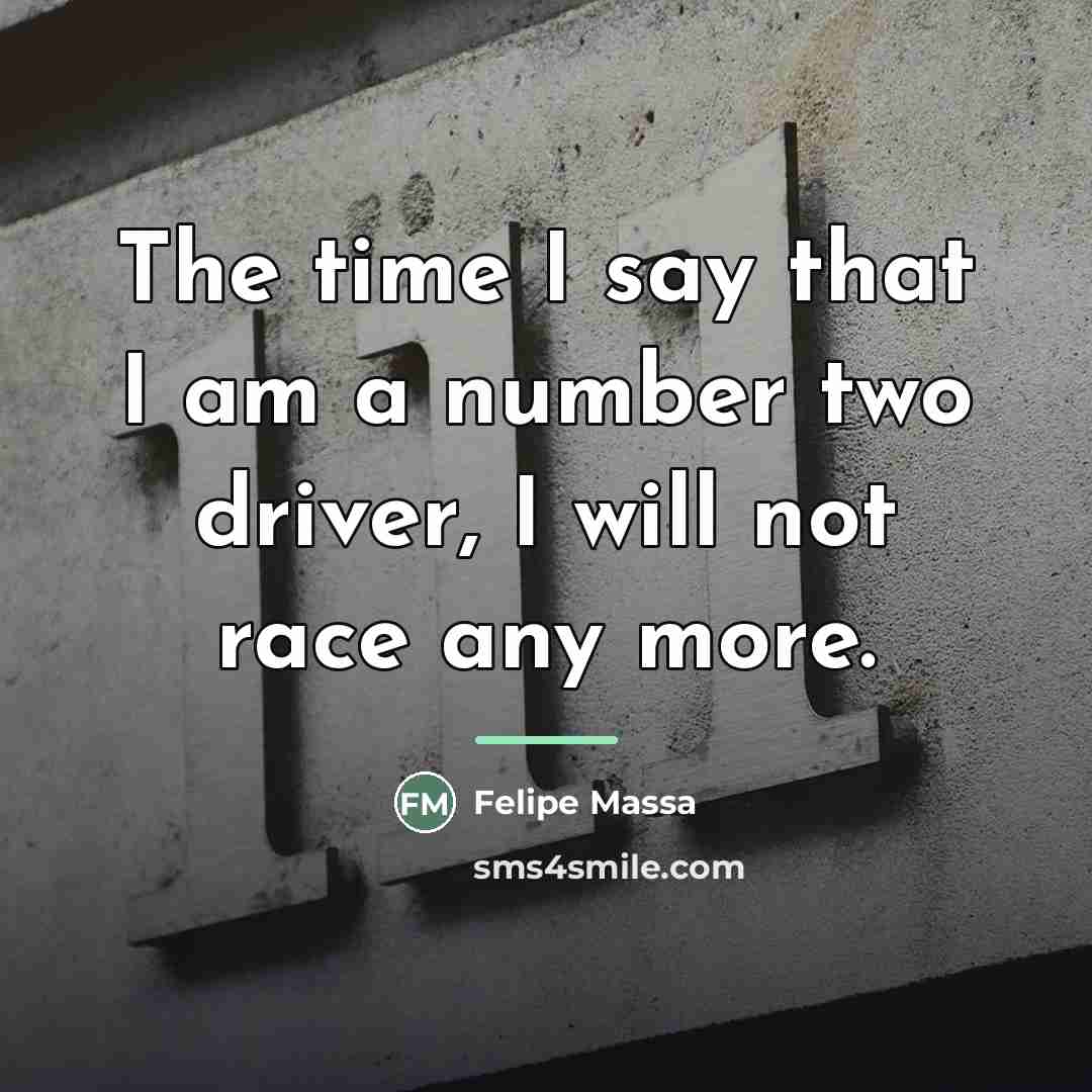 “The time I say that I am a number two…” quote by Felipe Massa