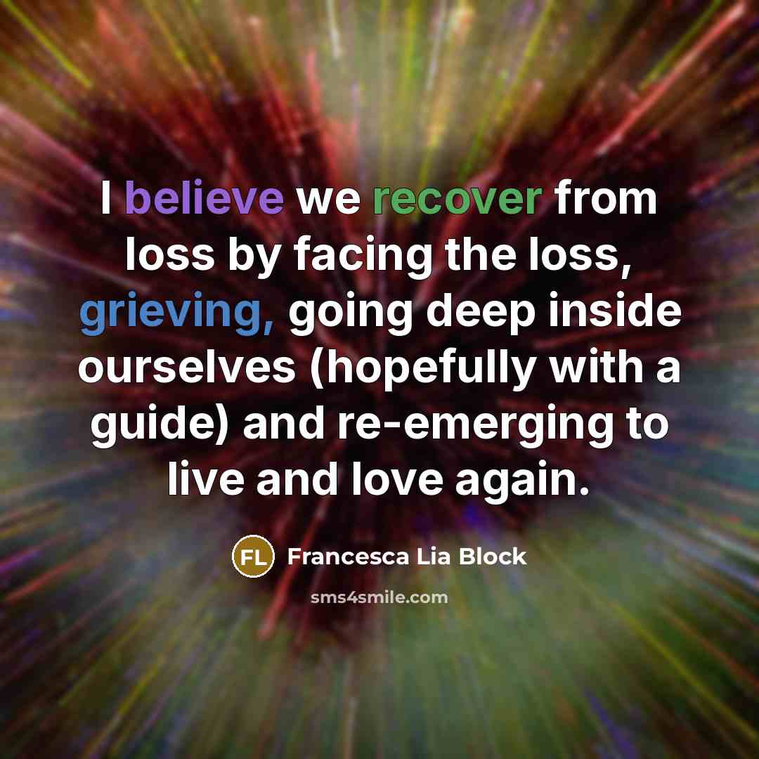“I believe we recover from loss by facing the loss,…” quote by Francesca Lia Block