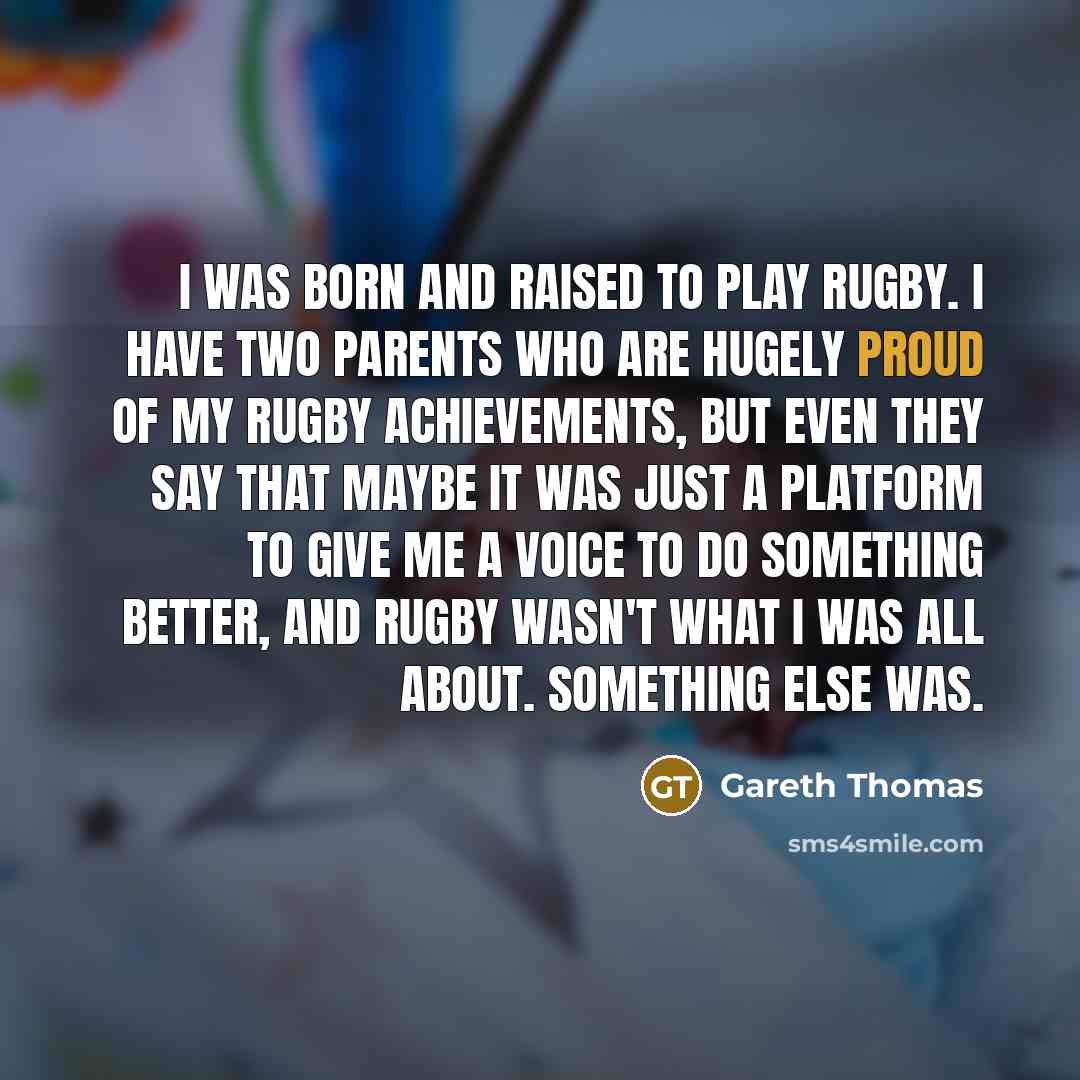 “I was born and raised to play rugby. I have…” quote by Gareth Thomas