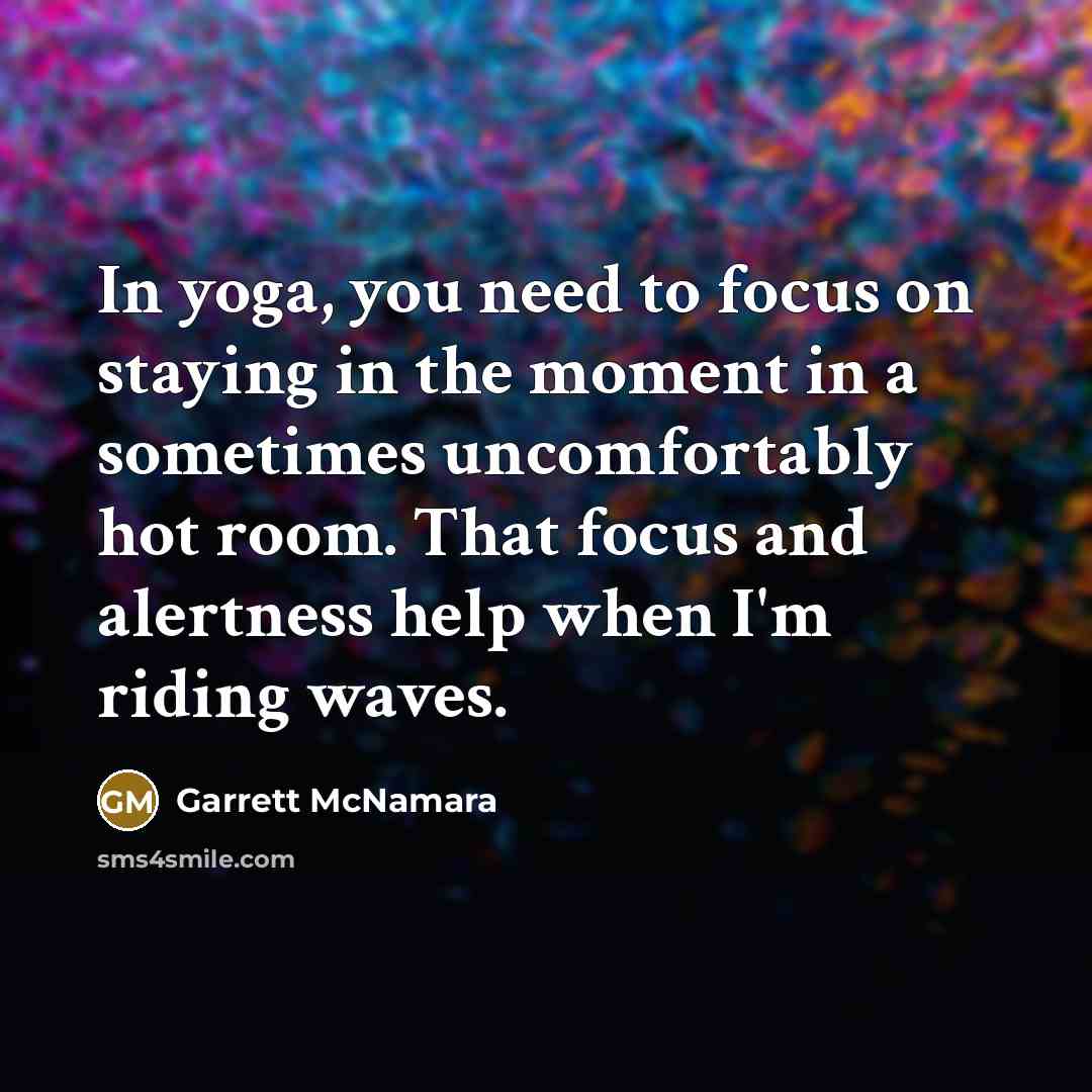 “In yoga, you need to focus on staying in the…” quote by Garrett McNamara