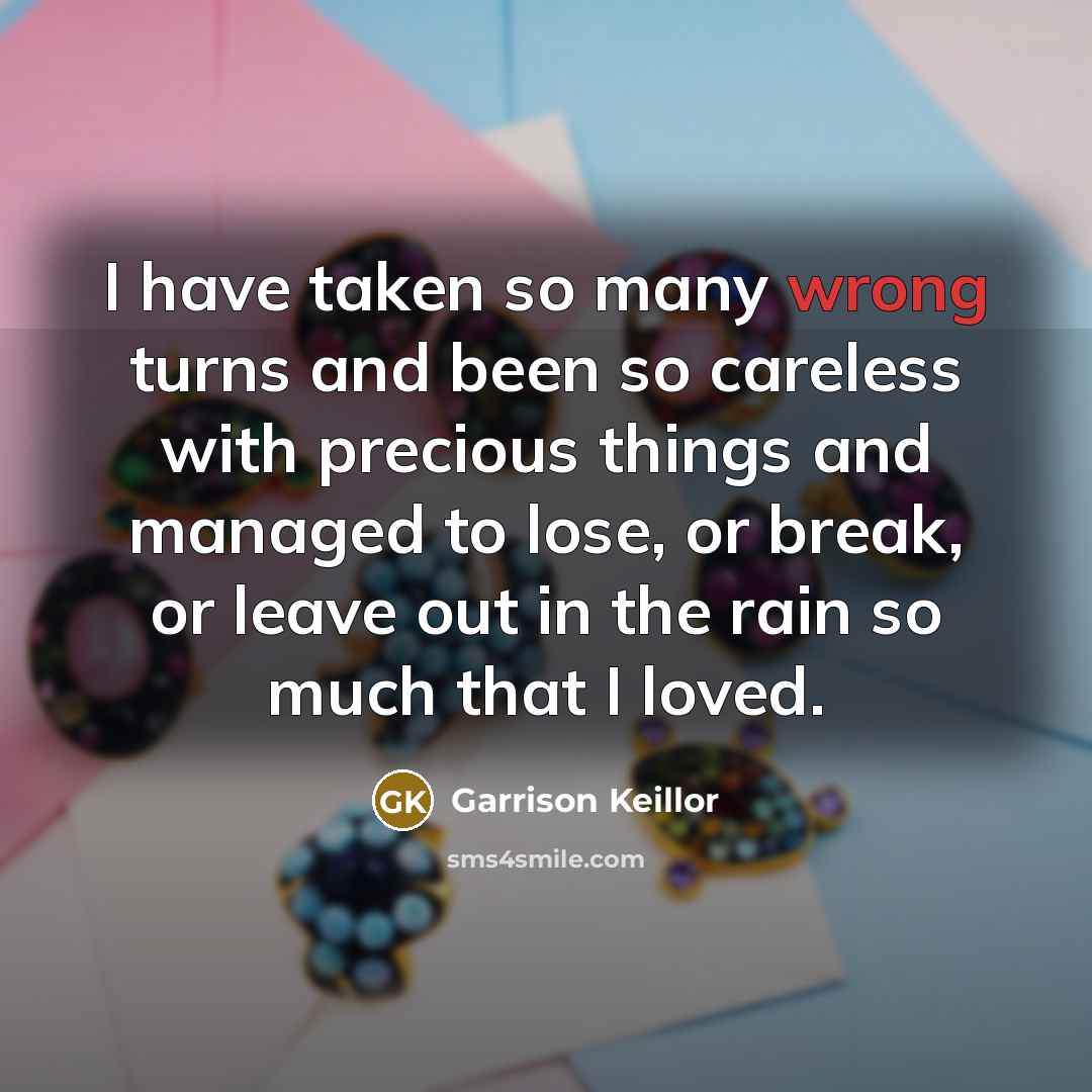 “I have taken so many wrong turns and been so…” quote by Garrison Keillor